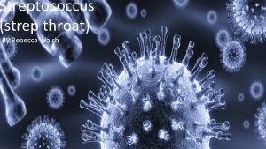 Streptococcus strep throat By Rebecca Walsh What is