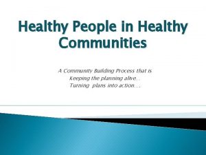 Healthy People in Healthy Communities A Community Building