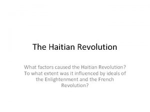 The Haitian Revolution What factors caused the Haitian