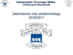 Uniwersytet Trzeciego Wieku Uniwersytet Rzeszowski Zakoczenie roku akademickiego