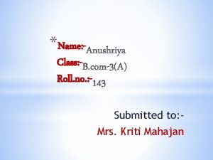 Name Class Roll no Submitted to Mrs Kriti