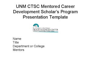 UNM CTSC Mentored Career Development Scholars Program Presentation