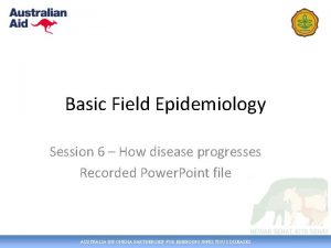 Basic Field Epidemiology Session 6 How disease progresses