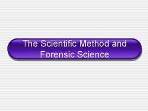 The Scientific Method and Forensic Science Scientific Method