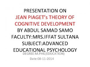 PRESENTATION ON JEAN PIAGETs THEORY OF COGNITIVE DEVELOPMENT