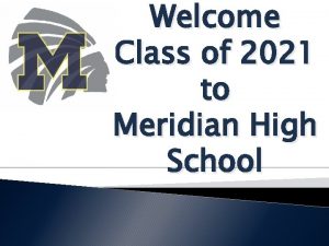 Welcome Class of 2021 to Meridian High School