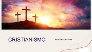 CRISTIANISMO Ane Sancho Giner Qu es el cristianismo