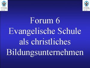 Forum 6 Evangelische Schule als christliches Bildungsunternehmen Aufgaben