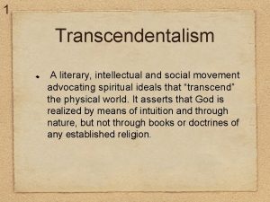 1 Transcendentalism A literary intellectual and social movement
