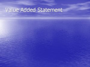 Value Added Statement Value added Business organisations are