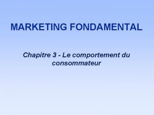 MARKETING FONDAMENTAL Chapitre 3 Le comportement du consommateur