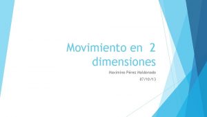 Movimiento en 2 dimensiones Maximino Prez Maldonado 071013