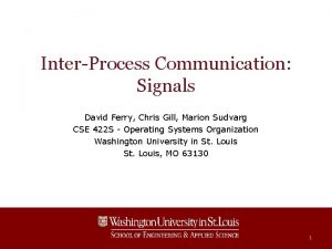 InterProcess Communication Signals David Ferry Chris Gill Marion