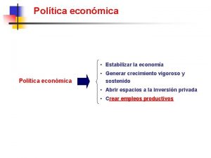 Poltica econmica Estabilizar la economa Poltica econmica Generar