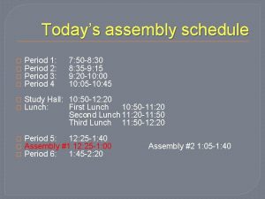 Todays assembly schedule Period 1 Period 2 Period