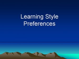 Learning Style Preferences What is a Learning Style