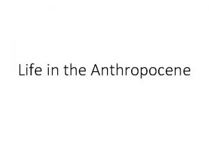 Life in the Anthropocene Life in the Anthropocene