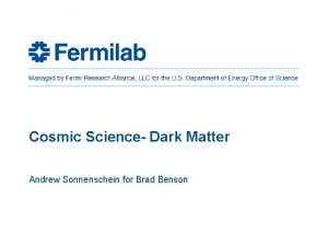 Cosmic Science Dark Matter Andrew Sonnenschein for Brad