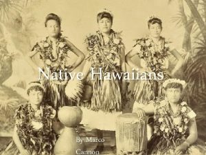 Native Hawaiians By Marco Cannon The influx of