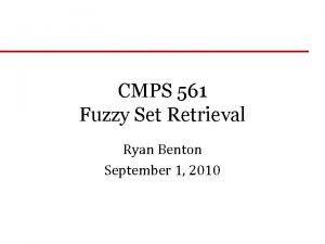 CMPS 561 Fuzzy Set Retrieval Ryan Benton September