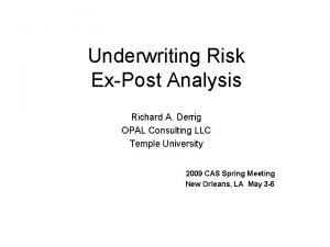 Underwriting Risk ExPost Analysis Richard A Derrig OPAL