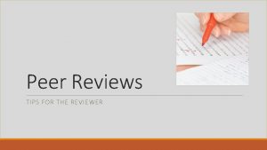 Peer Reviews TIPS FOR THE REVIEWER PLAN YOUR