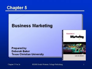 Chapter 5 Business Marketing Prepared by Deborah Baker