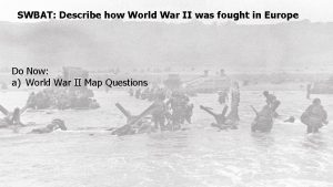 SWBAT Describe how World War II was fought