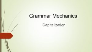 Grammar Mechanics Capitalization Capitalize words such as Mother