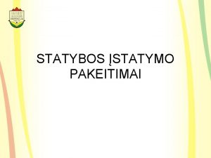 STATYBOS STATYMO PAKEITIMAI TAIKYMO SRITIS Praplsta statymo taikymo