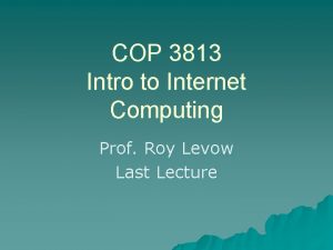 COP 3813 Intro to Internet Computing Prof Roy