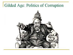 Gilded Age Politics of Corruption Gilded Age 1868