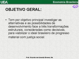 Economia Brasileira OBJETIVO GERAL Tem por objetivo principal