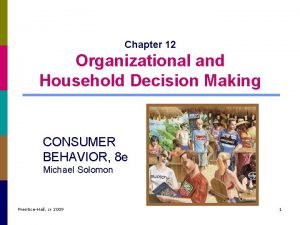 Chapter 12 Organizational and Household Decision Making CONSUMER