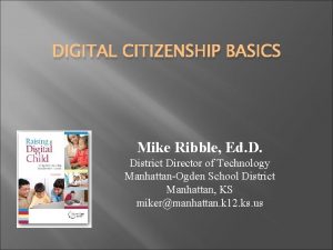 DIGITAL CITIZENSHIP BASICS Mike Ribble Ed D District