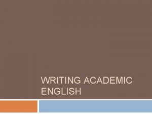 WRITING ACADEMIC ENGLISH Academic English is a contrast