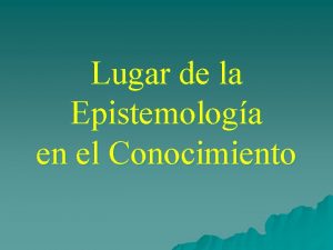 Lugar de la Epistemologa en el Conocimiento El