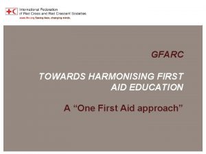 Harmonisation of First Aid Education GFARC TOWARDS HARMONISING