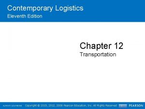 Contemporary Logistics Eleventh Edition Chapter 12 Transportation Copyright