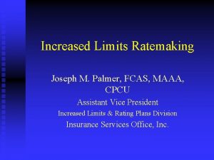 Increased Limits Ratemaking Joseph M Palmer FCAS MAAA