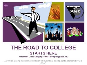 THE ROAD TO COLLEGE STARTS HERE Presenter Linda