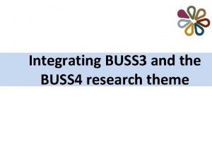 Integrating BUSS 3 and the BUSS 4 research