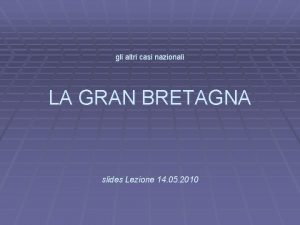 gli altri casi nazionali LA GRAN BRETAGNA slides