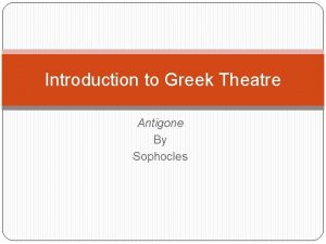 Introduction to Greek Theatre Antigone By Sophocles Origins