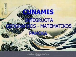 CUNAMIS INTEGRUOTA GEOGRAFIJOS MATEMATIKOS PAMOKA Pamok pareng geografijos