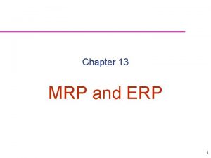 Chapter 13 MRP and ERP 1 MRP Material