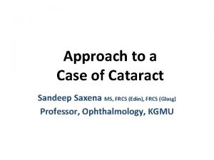 Approach to a Case of Cataract Sandeep Saxena