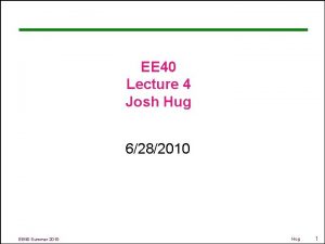 EE 40 Lecture 4 Josh Hug 6282010 EE