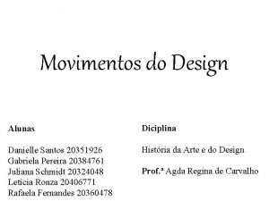 Movimentos do Design Alunas Diciplina Danielle Santos 20351926