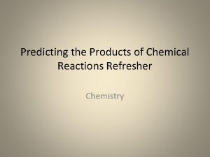 Predicting the Products of Chemical Reactions Refresher Chemistry